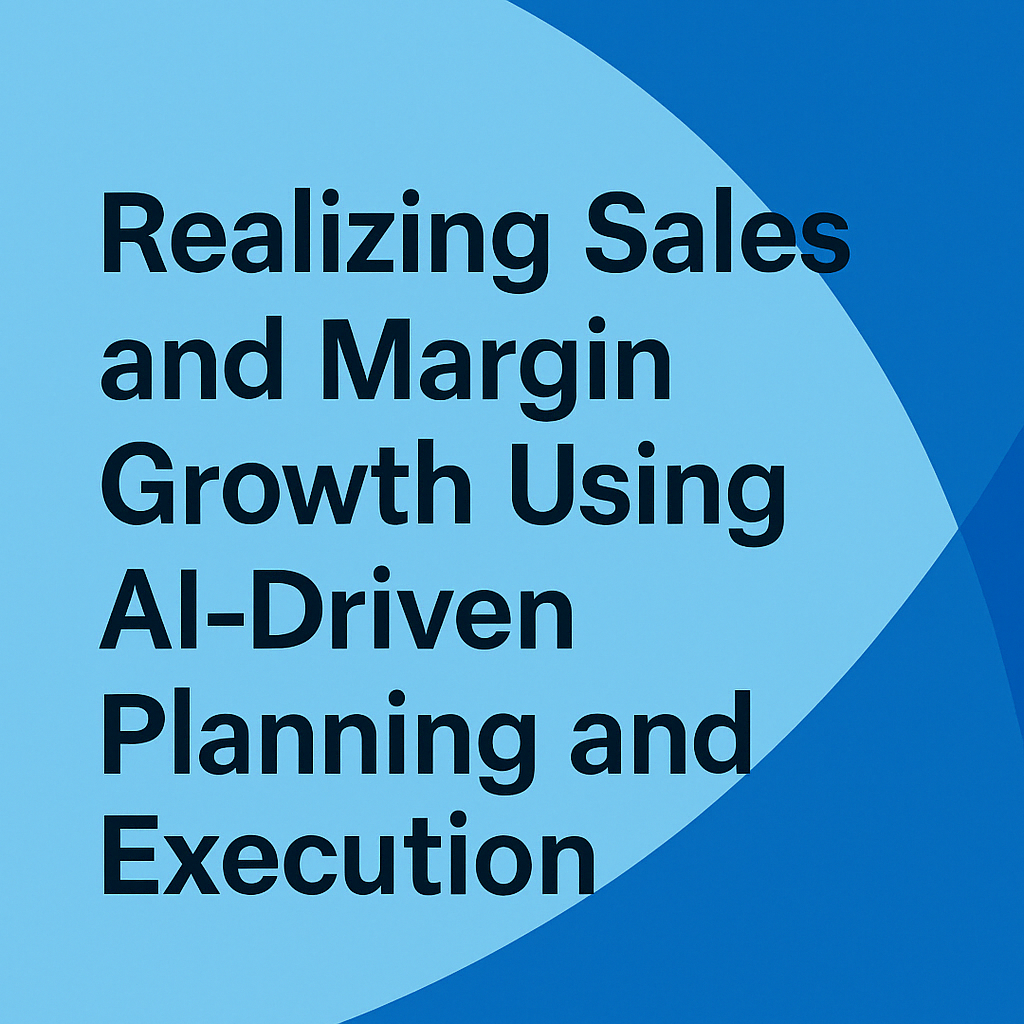 Realizing Sales and Margin Growth Using AI-Driven Planning and Execution